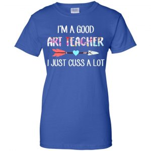 I'm A Good Art Teacher I Just Cuss A Lot T-Shirts, Hoodie, Tank 25