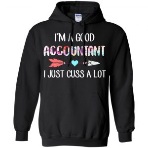 I'm A Good Accountant I Just Cuss A Lot T-Shirts, Hoodie, Tank 18