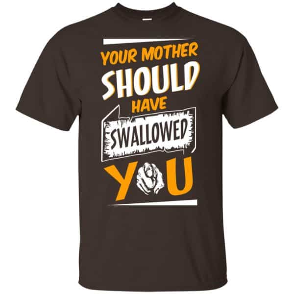 Your Mother Should Have Swallowed You T-Shirts, Hoodie, Tank Apparel 4