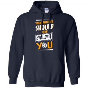 Your Mother Should Have Swallowed You T-Shirts, Hoodie, Tank 19