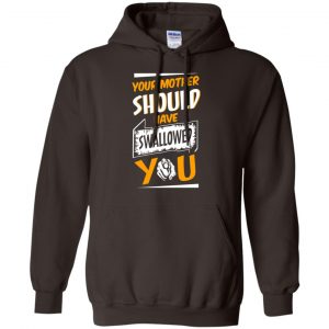 Your Mother Should Have Swallowed You T-Shirts, Hoodie, Tank 20