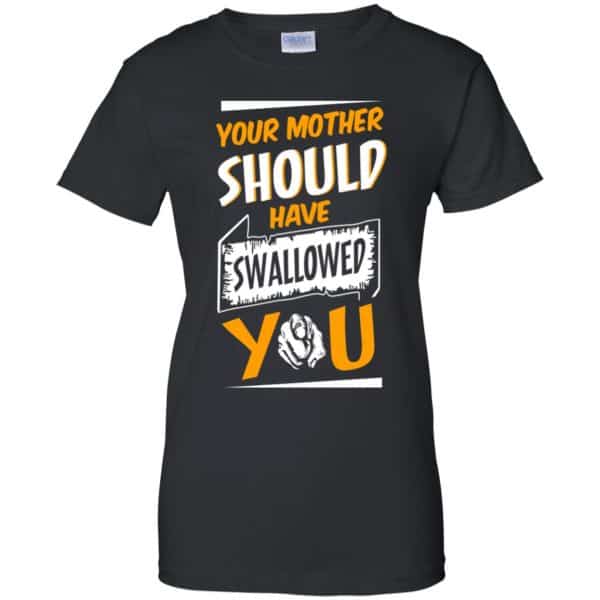 Your Mother Should Have Swallowed You T-Shirts, Hoodie, Tank Apparel 11