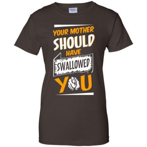 Your Mother Should Have Swallowed You T-Shirts, Hoodie, Tank 23