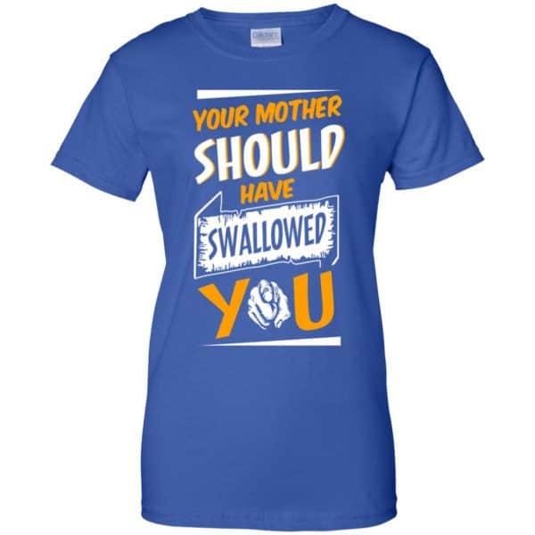 Your Mother Should Have Swallowed You T-Shirts, Hoodie, Tank Apparel 14
