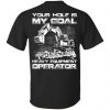 Your Hole Is My Goal Heavy Equipment Operator T-Shirts, Hoodie, Tank 2