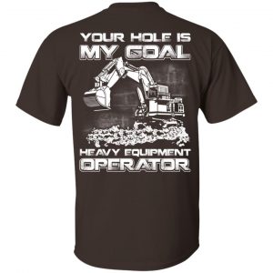 Your Hole Is My Goal Heavy Equipment Operator T-Shirts, Hoodie, Tank Apparel 2