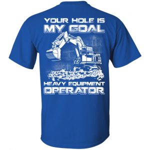 Your Hole Is My Goal Heavy Equipment Operator T-Shirts, Hoodie, Tank 16