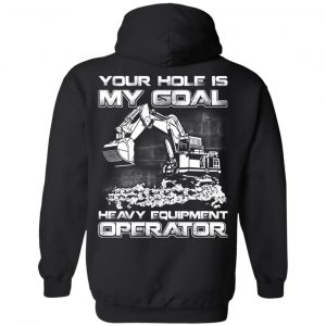 Your Hole Is My Goal Heavy Equipment Operator T-Shirts, Hoodie, Tank 18