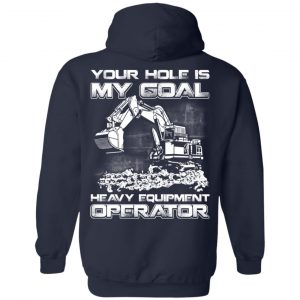 Your Hole Is My Goal Heavy Equipment Operator T-Shirts, Hoodie, Tank 19