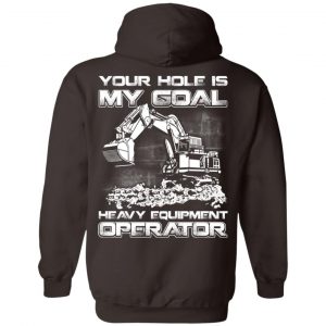 Your Hole Is My Goal Heavy Equipment Operator T-Shirts, Hoodie, Tank 20