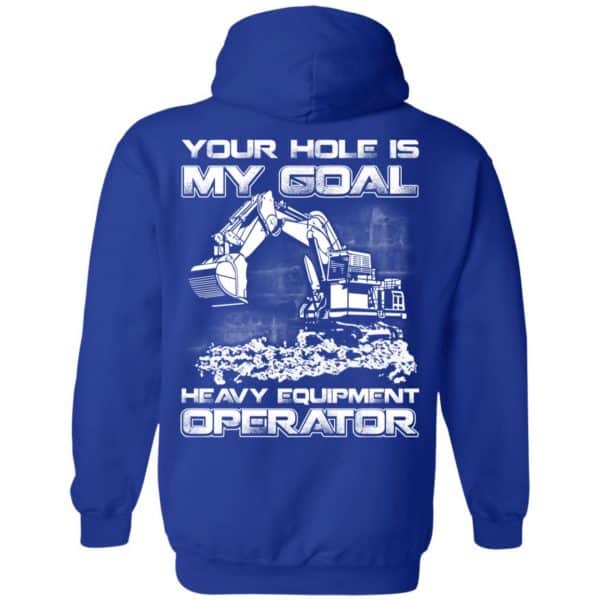 Your Hole Is My Goal Heavy Equipment Operator T-Shirts, Hoodie, Tank Apparel 10