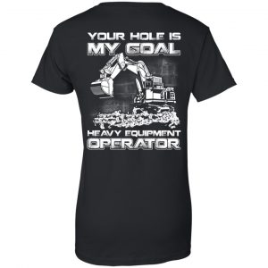 Your Hole Is My Goal Heavy Equipment Operator T-Shirts, Hoodie, Tank 22