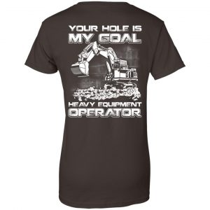 Your Hole Is My Goal Heavy Equipment Operator T-Shirts, Hoodie, Tank 23 Your Hole Is My Goal Heavy Equipment Operator T-Shirts, Hoodie, Tank 23