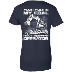 Your Hole Is My Goal Heavy Equipment Operator T-Shirts, Hoodie, Tank 24