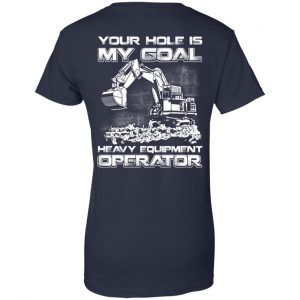 Your Hole Is My Goal Heavy Equipment Operator T-Shirts, Hoodie, Tank 24 Your Hole Is My Goal Heavy Equipment Operator T-Shirts, Hoodie, Tank 24