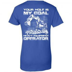 Your Hole Is My Goal Heavy Equipment Operator T-Shirts, Hoodie, Tank 25
