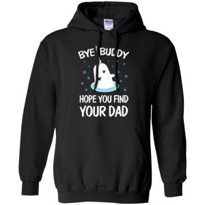 Bye Buddy Hope You Find Your Dad T-Shirts, Hoodie, Sweater 19