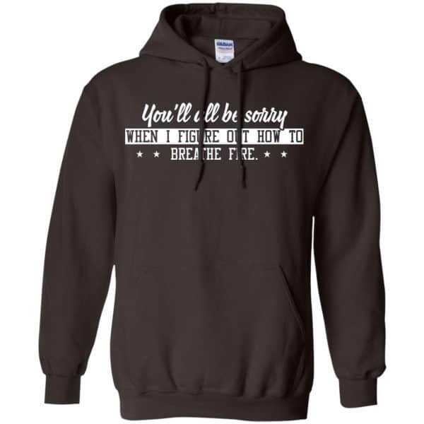 You’ll All Be Sorry When I Figure Out How To Breathe Fire Shirt, Hoodie, Tank Apparel 9