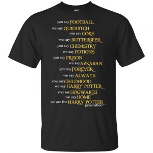 You Say Football We Say Quidditch You Say … Harry Potter Shirt, Hoodie, Tank Apparel