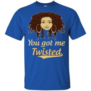 You Got Me Twisted Shirt, Hoodie, Tank 16