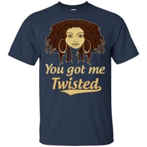 You Got Me Twisted Shirt, Hoodie, Tank 17