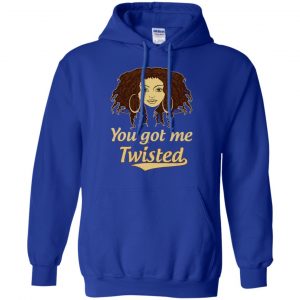 You Got Me Twisted Shirt, Hoodie, Tank 21