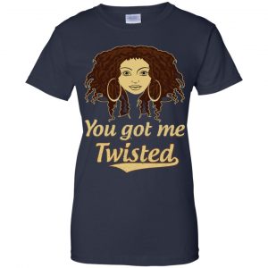 You Got Me Twisted Shirt, Hoodie, Tank 24