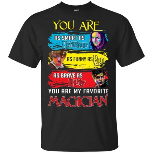 You Are As Smart As Hermione As Funny As Ron As Brave As Harry You Are My Favorite Magician Shirt, Hoodie, Tank 3