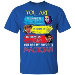 You Are As Smart As Hermione As Funny As Ron As Brave As Harry You Are My Favorite Magician Shirt, Hoodie, Tank 16