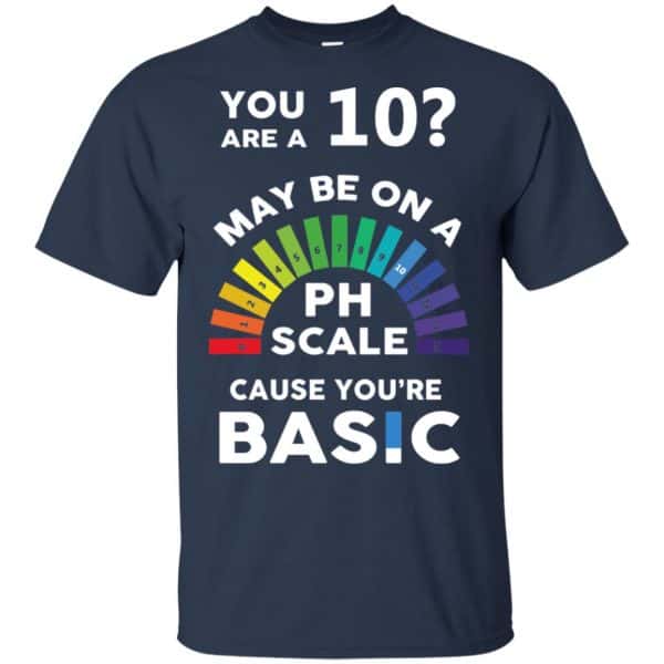 You Are A 10 Maybe On A Ph Scale Cause You're Basic T-Shirts, Hoodie, Tank 6