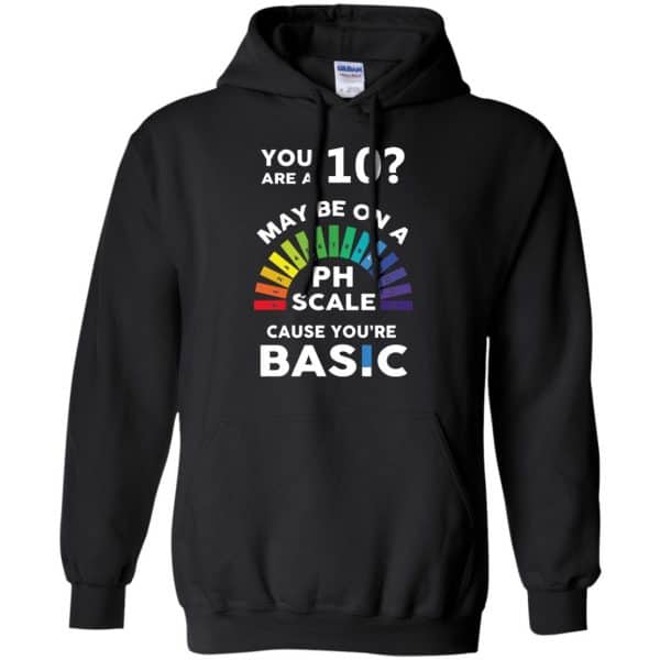 You Are A 10 Maybe On A Ph Scale Cause You're Basic T-Shirts, Hoodie, Tank 7