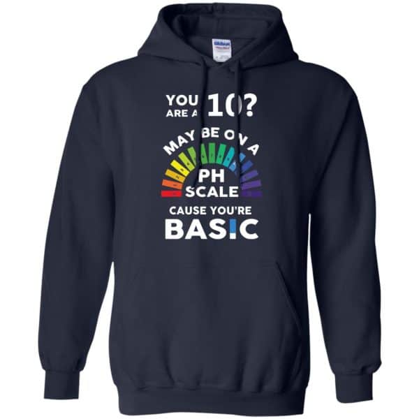 You Are A 10 Maybe On A Ph Scale Cause You're Basic T-Shirts, Hoodie, Tank 8