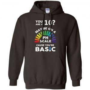 You Are A 10 Maybe On A Ph Scale Cause You're Basic T-Shirts, Hoodie, Tank 20
