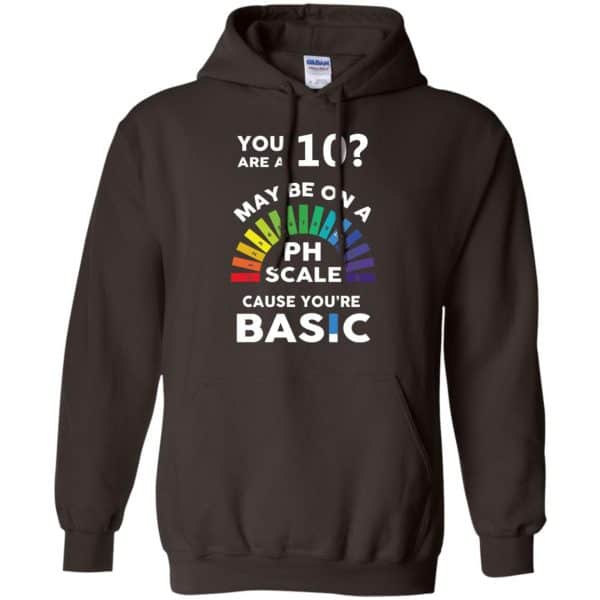 You Are A 10 Maybe On A Ph Scale Cause You're Basic T-Shirts, Hoodie, Tank 9