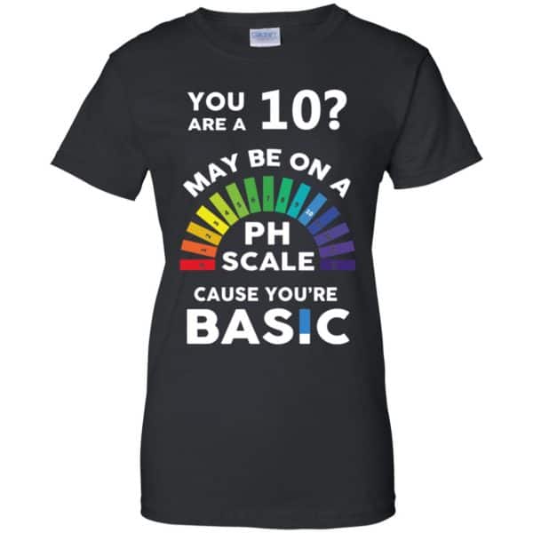 You Are A 10 Maybe On A Ph Scale Cause You're Basic T-Shirts, Hoodie, Tank 11