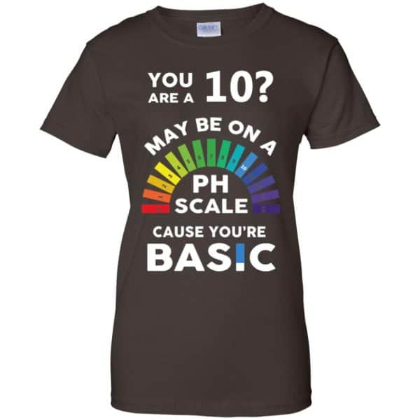 You Are A 10 Maybe On A Ph Scale Cause You're Basic T-Shirts, Hoodie, Tank 12