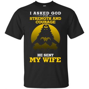 I Asked God For Strength And Courage He Sent My Wife Shirt, Hoodie, Tank Apparel