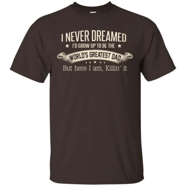 I Never Dreamed I'd Grow Up To Be The World's Greatest Dad Shirt, Hoodie 4