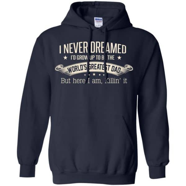 I Never Dreamed I'd Grow Up To Be The World's Greatest Dad Shirt, Hoodie 8