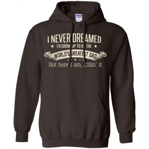I Never Dreamed I'd Grow Up To Be The World's Greatest Dad Shirt, Hoodie 20
