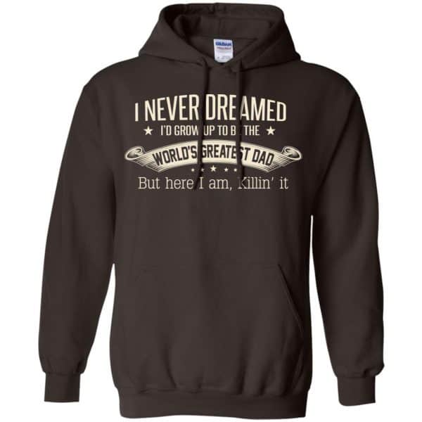 I Never Dreamed I'd Grow Up To Be The World's Greatest Dad Shirt, Hoodie 9