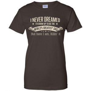 I Never Dreamed I'd Grow Up To Be The World's Greatest Dad Shirt, Hoodie 23