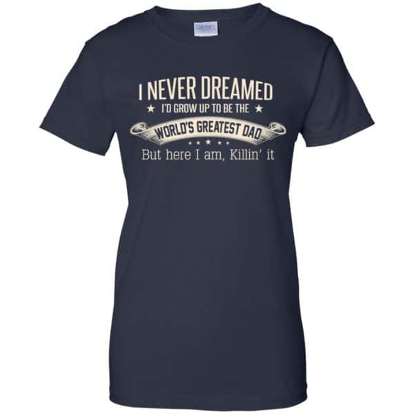 I Never Dreamed I'd Grow Up To Be The World's Greatest Dad Shirt, Hoodie 13