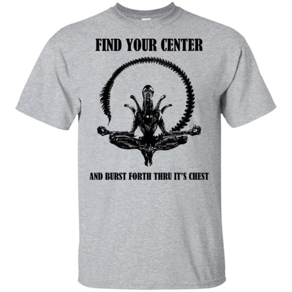 Xenomorph Find Your Center And Burst Forth Thru Its Chest T-Shirts, Hoodie, Tank 3