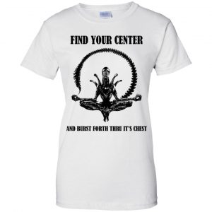 Xenomorph Find Your Center And Burst Forth Thru Its Chest T-Shirts, Hoodie, Tank 9