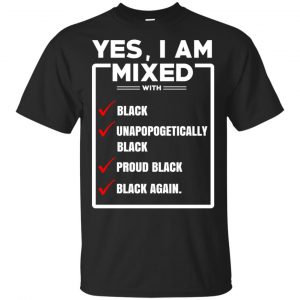 Yes, I Am Mixed T-Shirts, I’m Mixed With Black T-Shirts, Hoodie, Tank Apparel