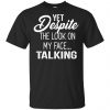 Yet Despite The Look On My Face ... Talking T-Shirts, Hoodie, Tank 1