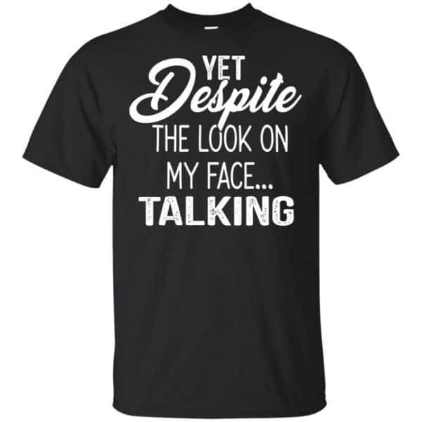Yet Despite The Look On My Face ... Talking T-Shirts, Hoodie, Tank | 0sTees