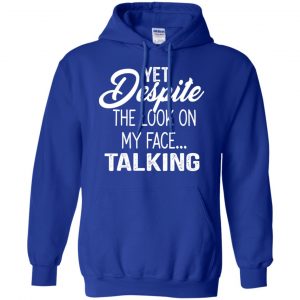 Yet Despite The Look On My Face ... Talking T-Shirts, Hoodie, Tank 21