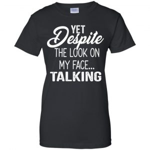 Yet Despite The Look On My Face ... Talking T-Shirts, Hoodie, Tank 22